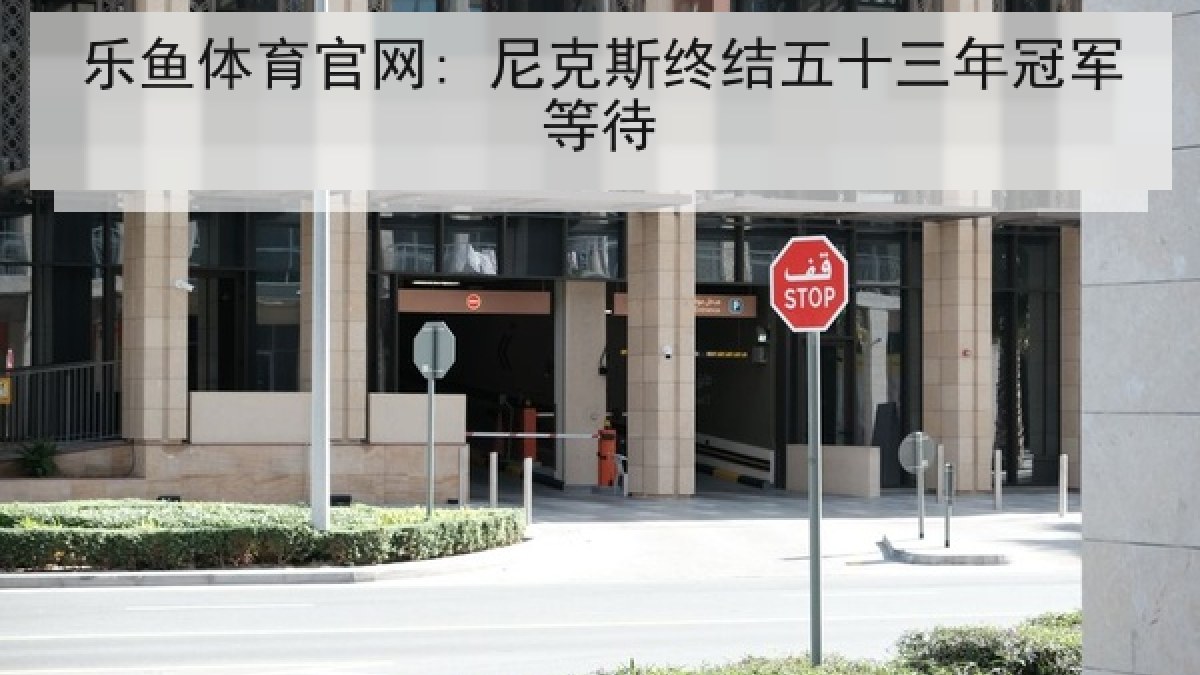乐鱼体育官网: 尼克斯终结五十三年冠军等待 乐鱼体育官网: 尼克斯终结五十三年冠军等待